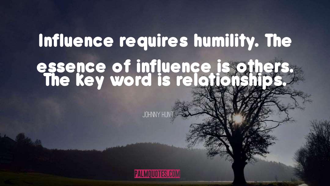 Johnny Hunt Quotes: Influence requires humility. The essence
