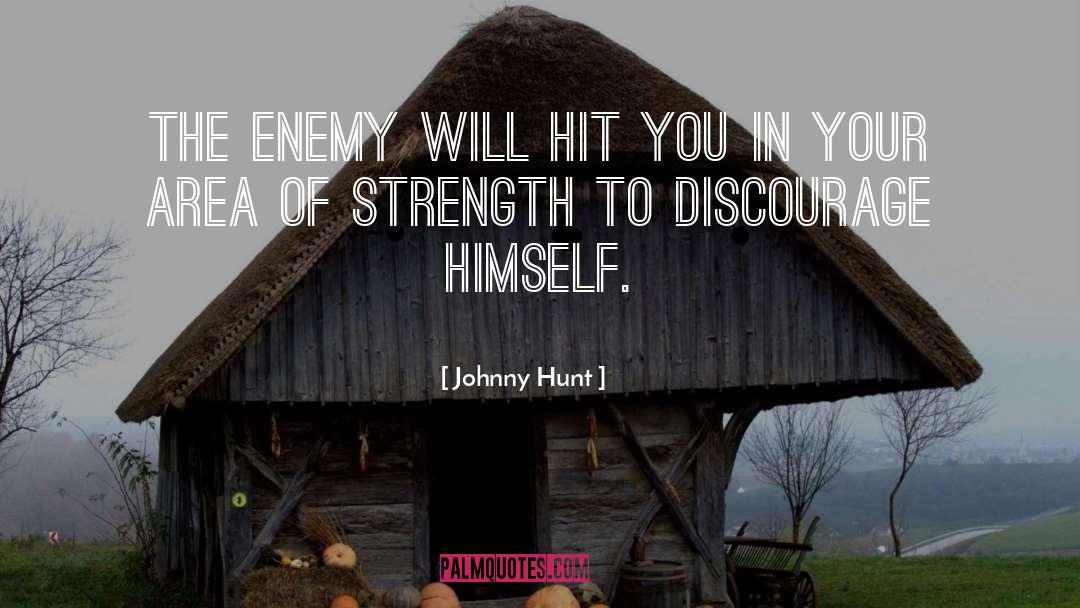 Johnny Hunt Quotes: The enemy will hit you