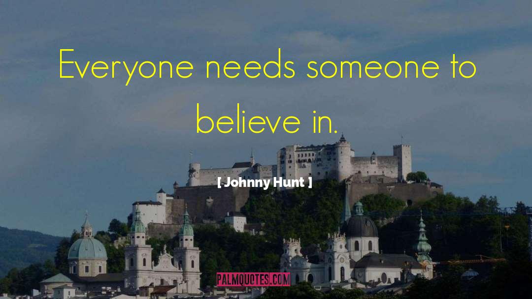 Johnny Hunt Quotes: Everyone needs someone to believe