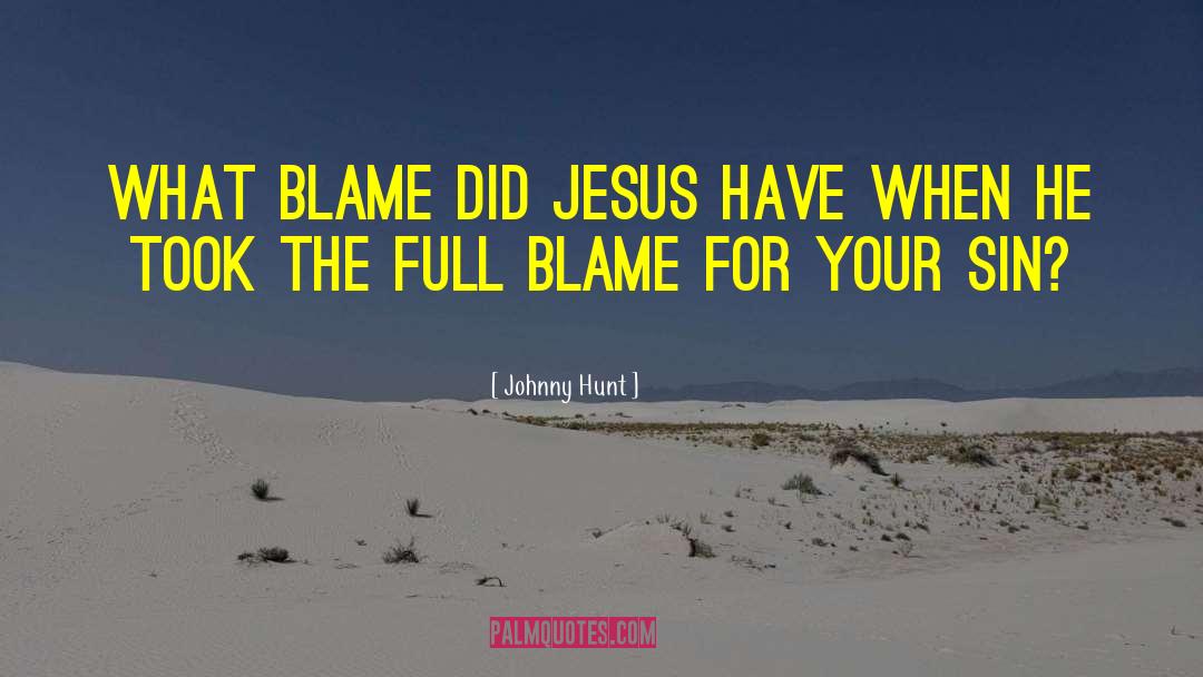 Johnny Hunt Quotes: What blame did Jesus have