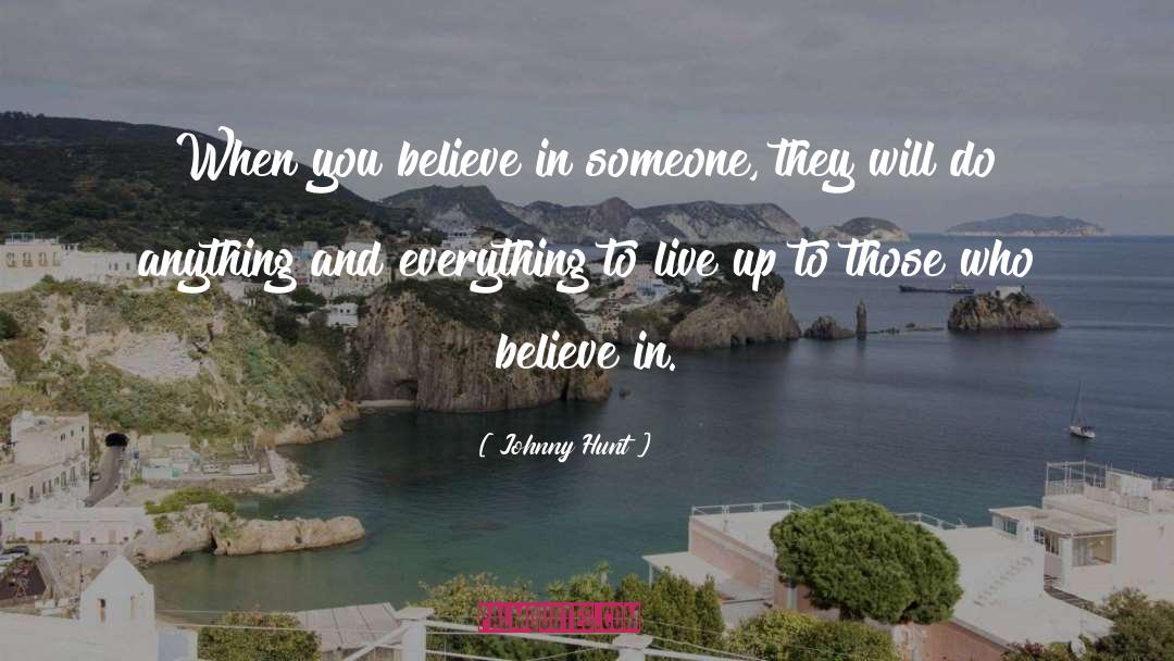 Johnny Hunt Quotes: When you believe in someone,