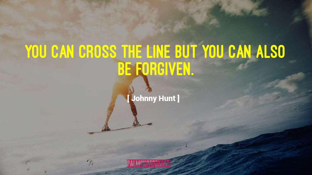 Johnny Hunt Quotes: You can cross the line