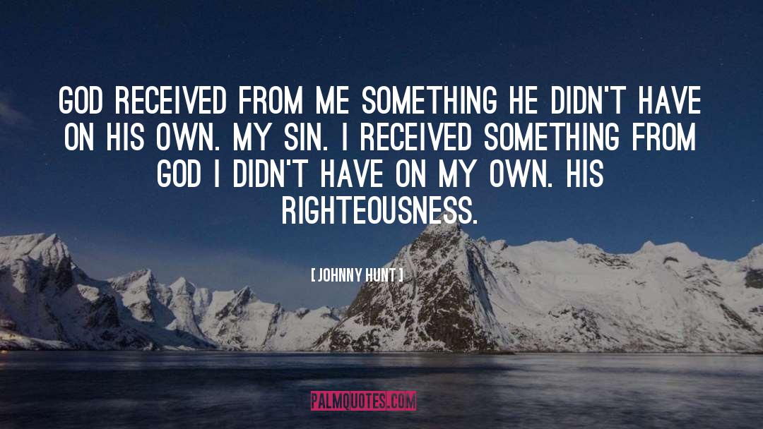 Johnny Hunt Quotes: God received from me something