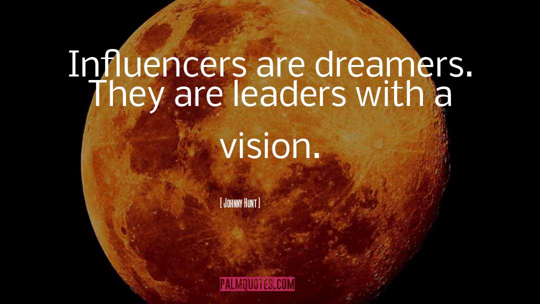 Johnny Hunt Quotes: Influencers are dreamers. They are