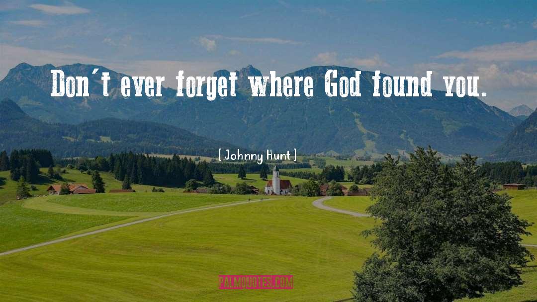 Johnny Hunt Quotes: Don't ever forget where God