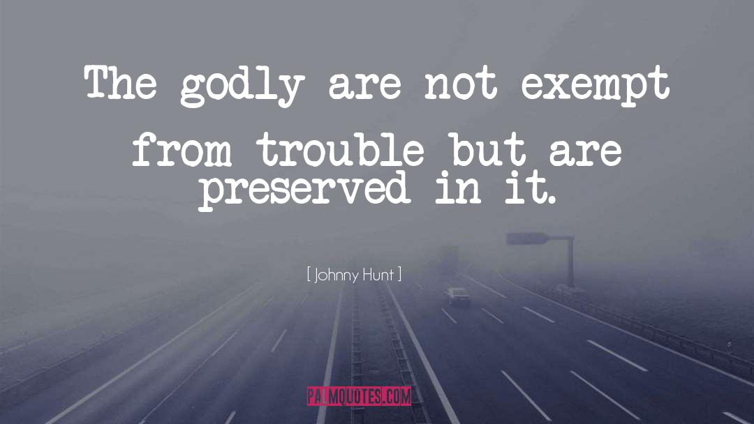 Johnny Hunt Quotes: The godly are not exempt