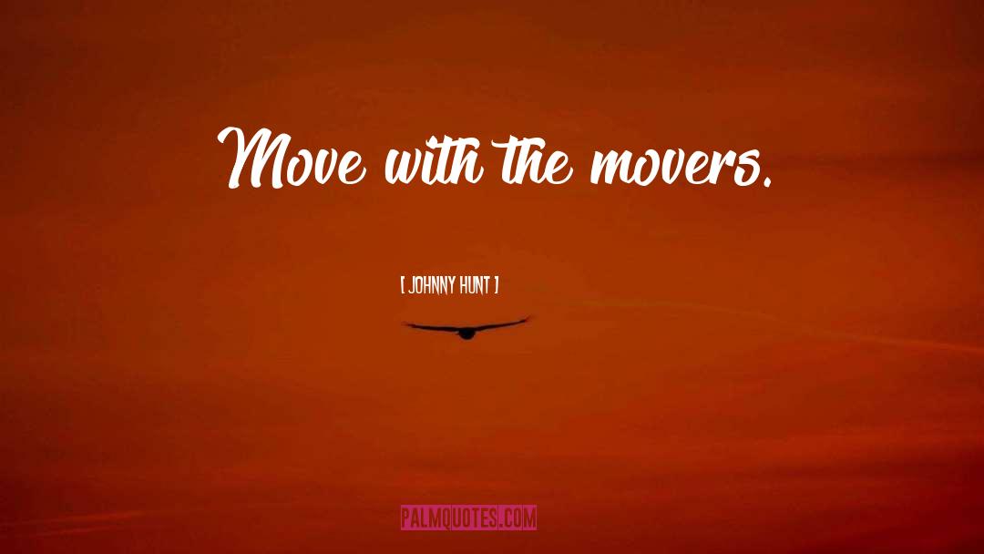 Johnny Hunt Quotes: Move with the movers.