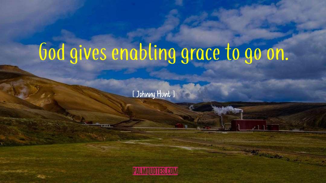 Johnny Hunt Quotes: God gives enabling grace to