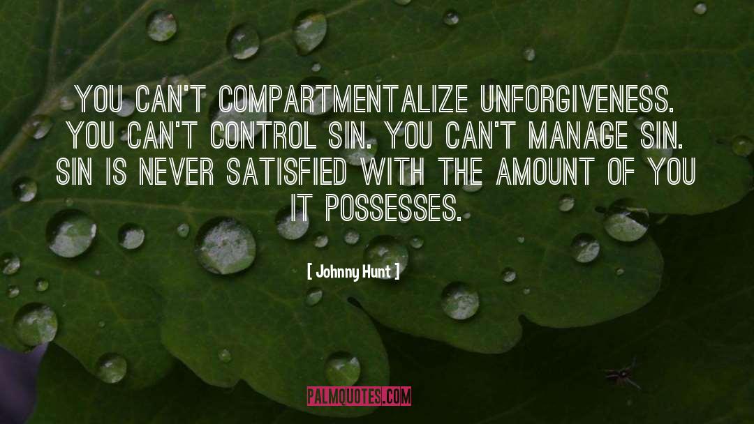 Johnny Hunt Quotes: You can't compartmentalize unforgiveness. You