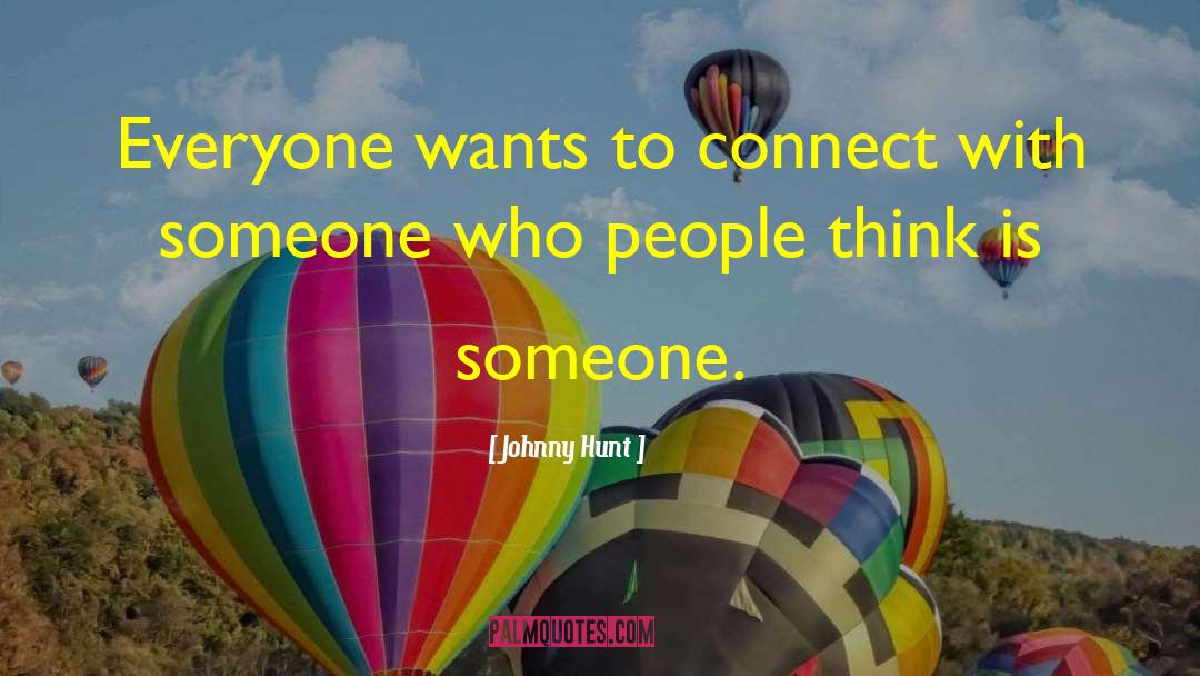 Johnny Hunt Quotes: Everyone wants to connect with