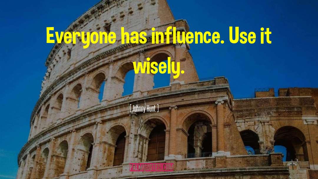 Johnny Hunt Quotes: Everyone has influence. Use it