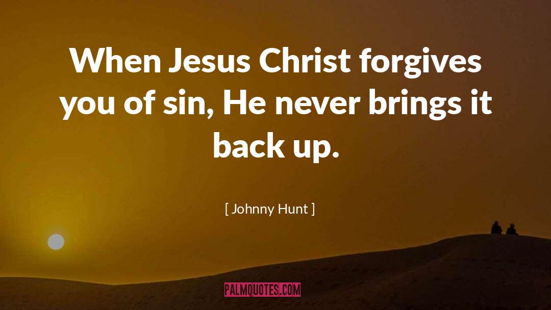 Johnny Hunt Quotes: When Jesus Christ forgives you