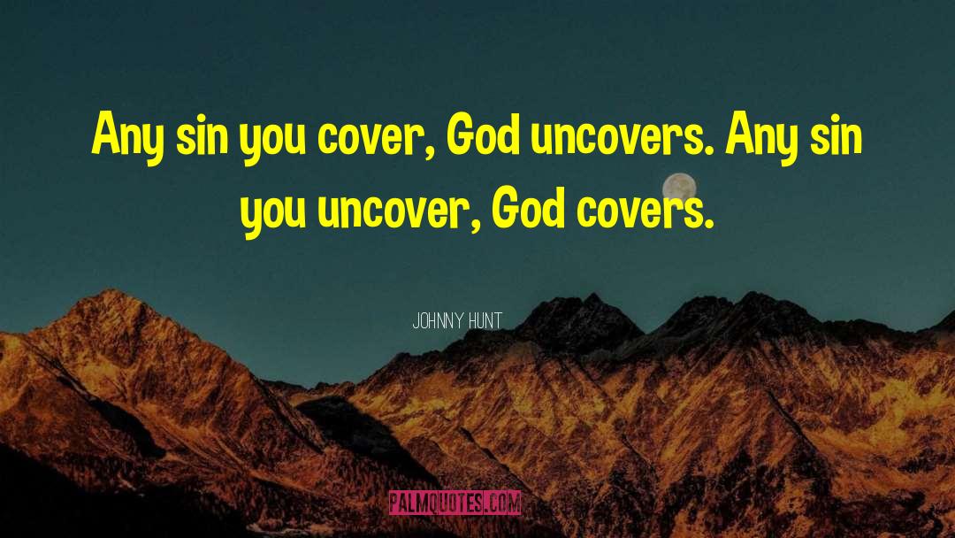 Johnny Hunt Quotes: Any sin you cover, God