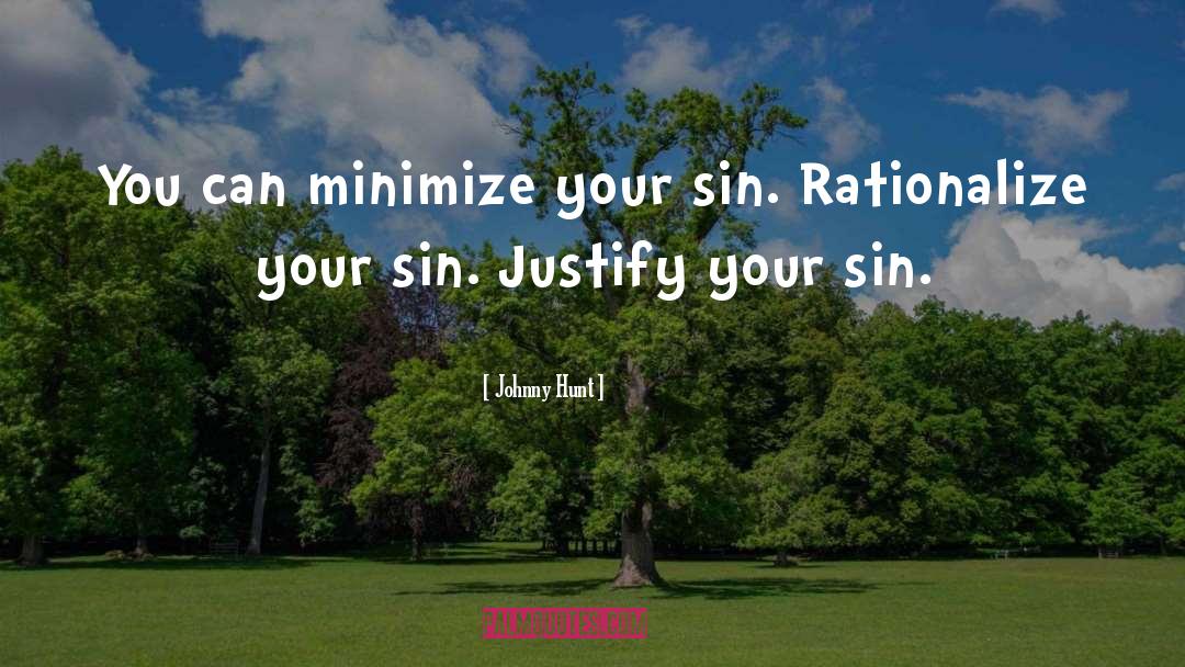 Johnny Hunt Quotes: You can minimize your sin.