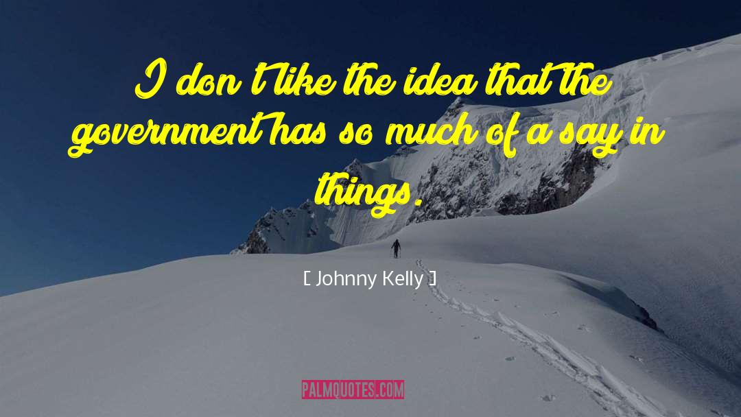 Johnny Kelly Quotes: I don't like the idea