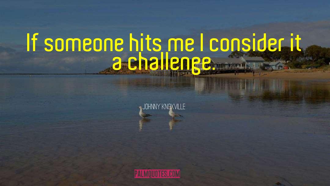 Johnny Knoxville Quotes: If someone hits me I