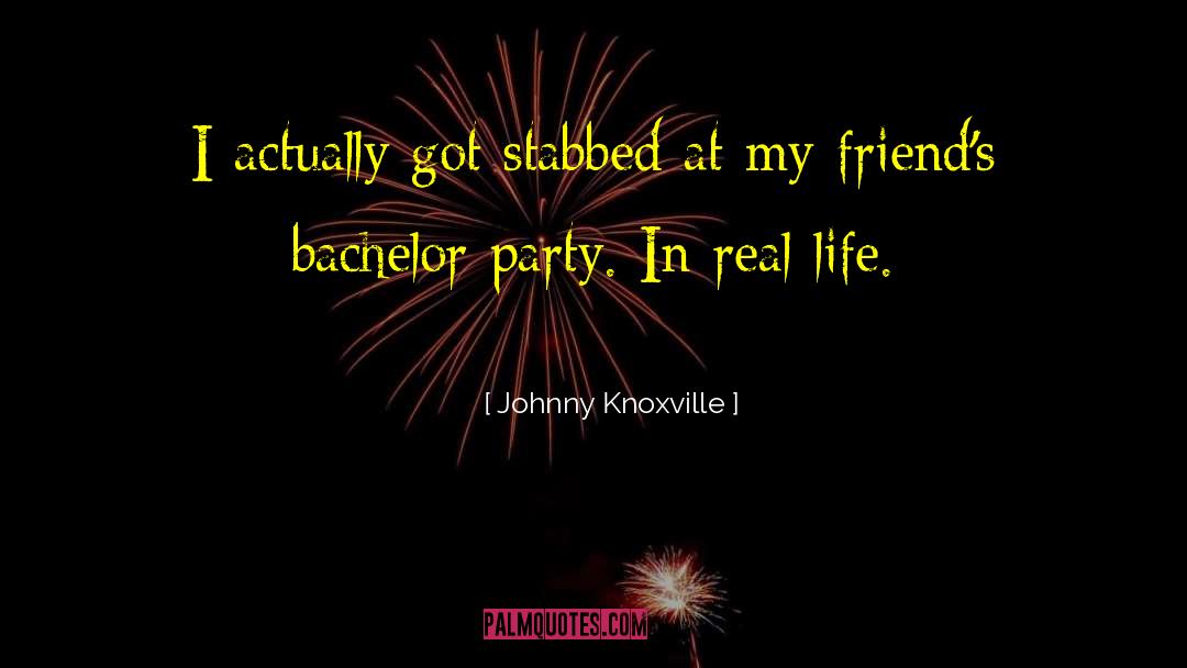 Johnny Knoxville Quotes: I actually got stabbed at