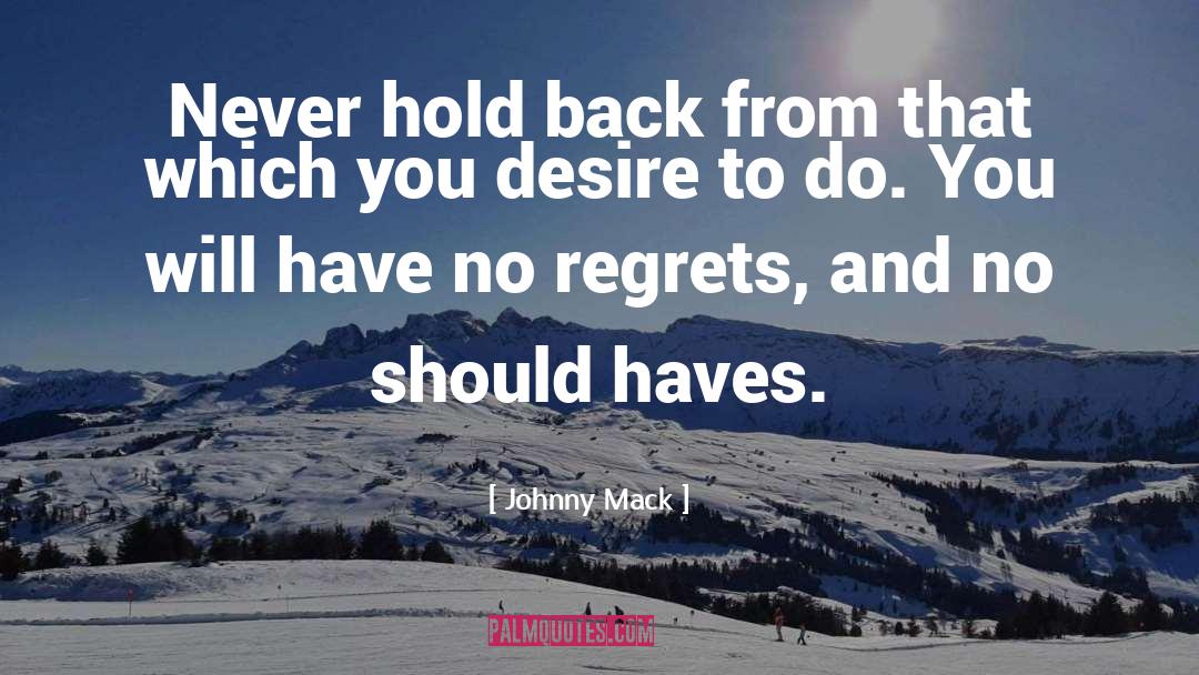 Johnny Mack Quotes: Never hold back from that