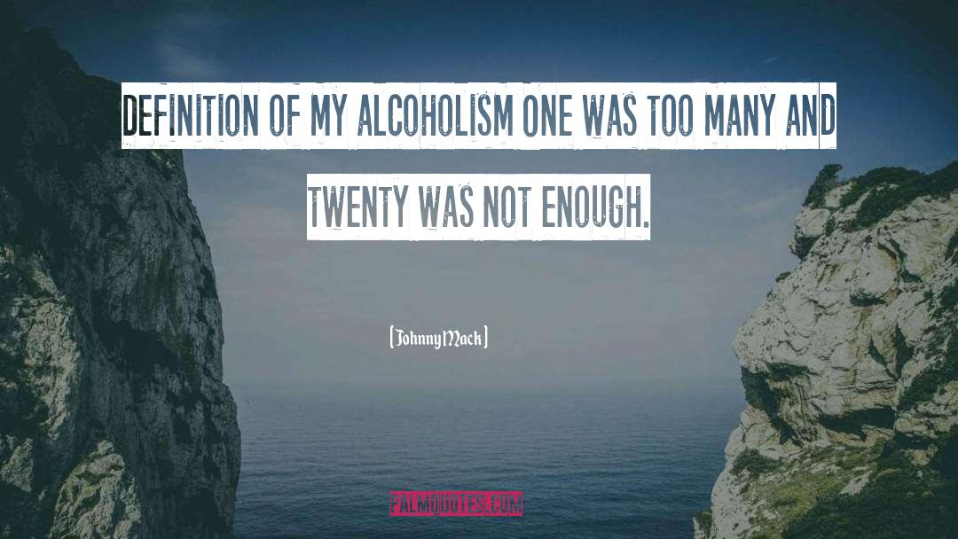 Johnny Mack Quotes: Definition of my alcoholism One