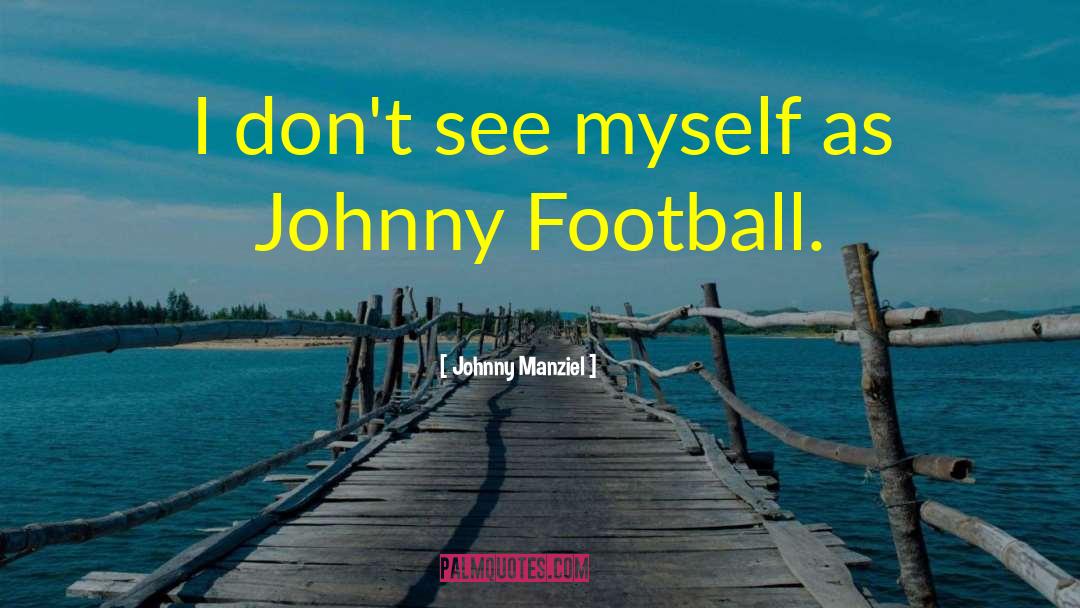 Johnny Manziel Quotes: I don't see myself as