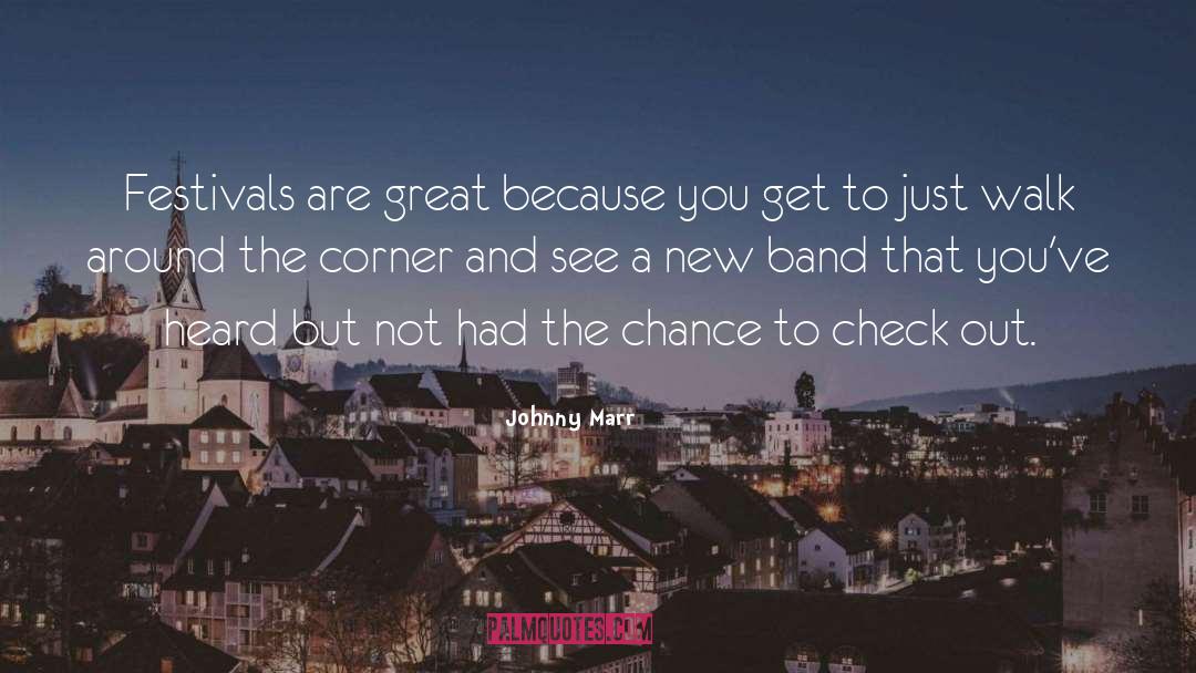 Johnny Marr Quotes: Festivals are great because you