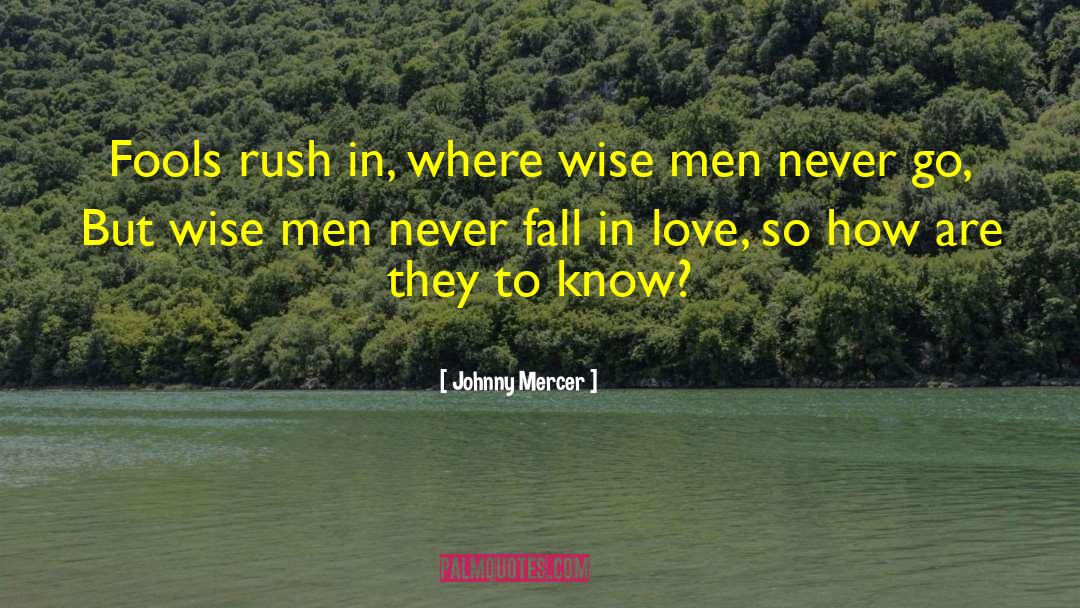 Johnny Mercer Quotes: Fools rush in, where wise