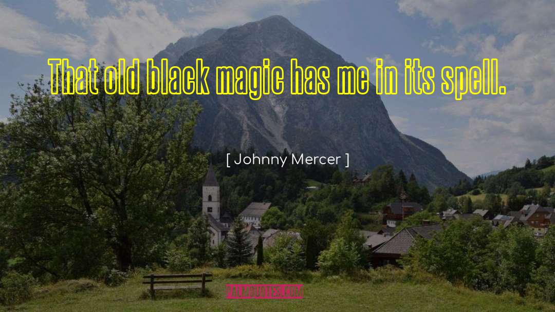 Johnny Mercer Quotes: That old black magic has