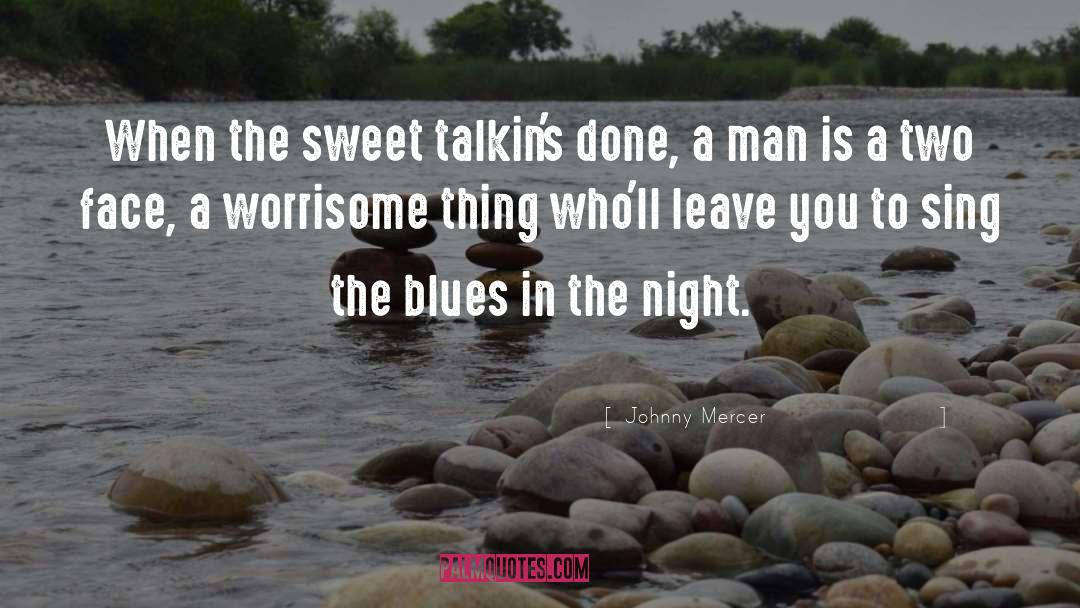 Johnny Mercer Quotes: When the sweet talkin's done,