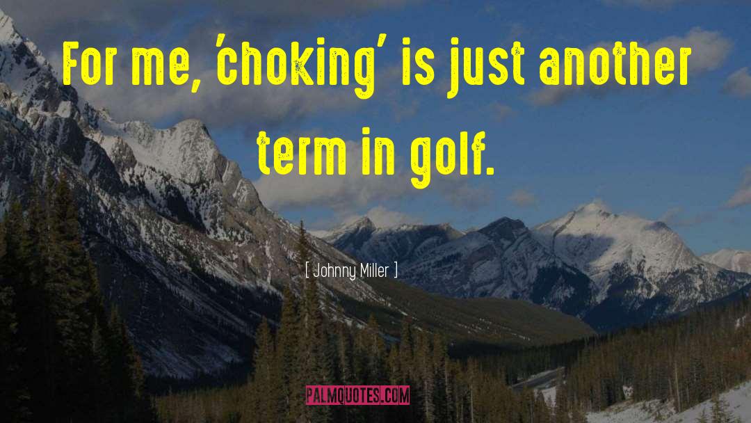 Johnny Miller Quotes: For me, 'choking' is just