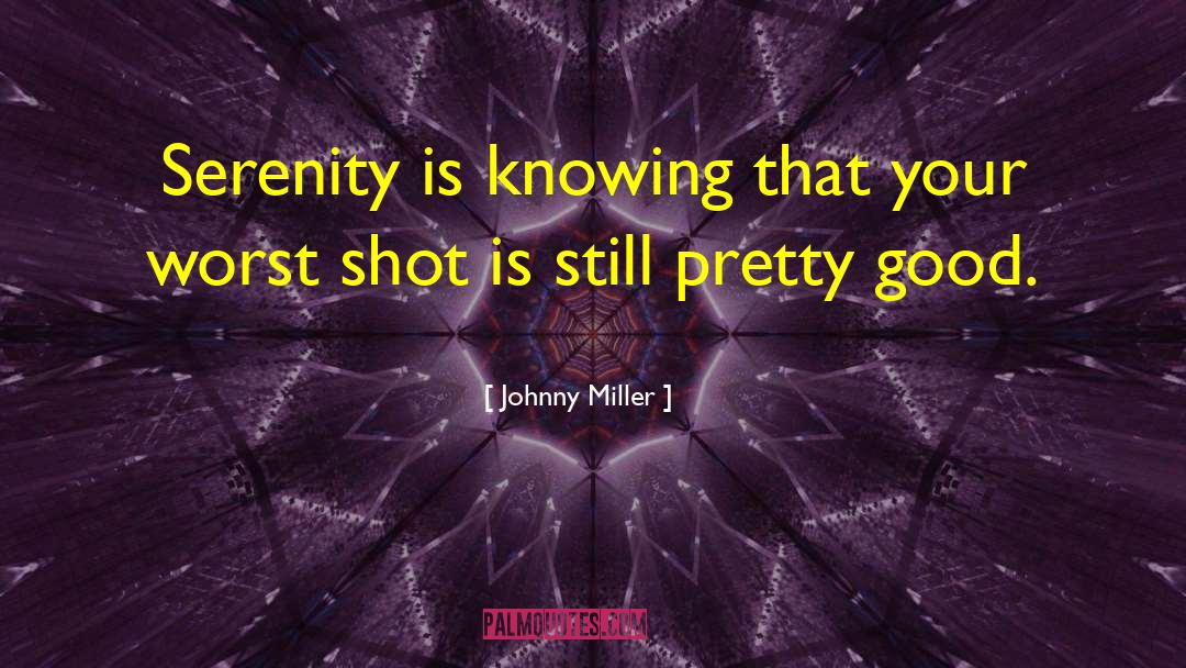 Johnny Miller Quotes: Serenity is knowing that your