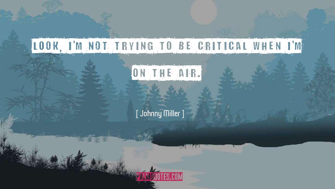 Johnny Miller Quotes: Look, I'm not trying to