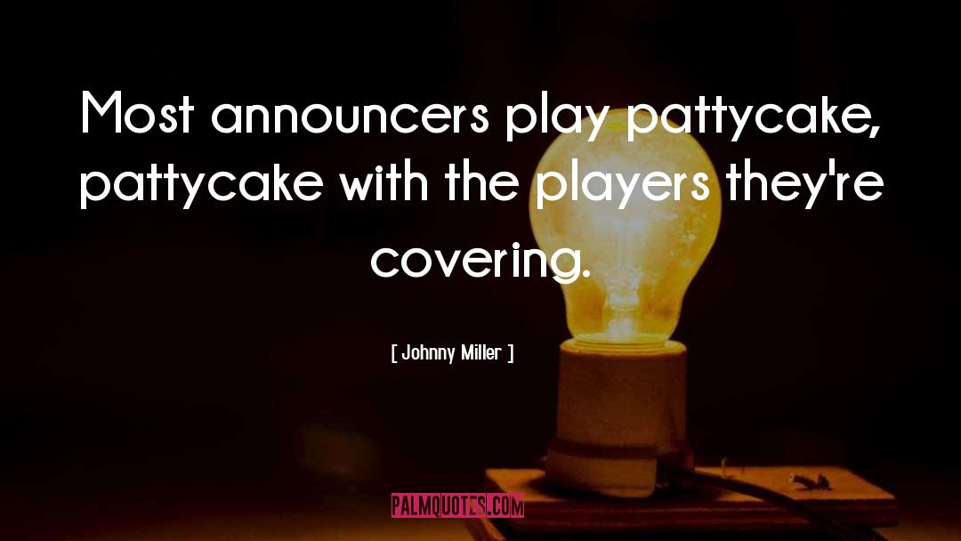 Johnny Miller Quotes: Most announcers play pattycake, pattycake