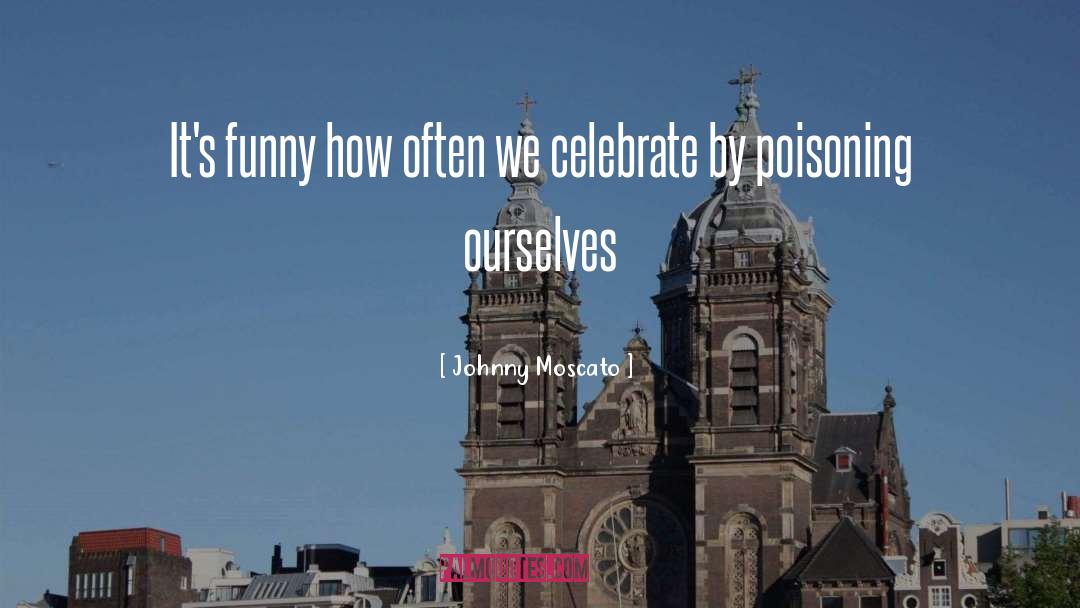 Johnny Moscato Quotes: It's funny how often we