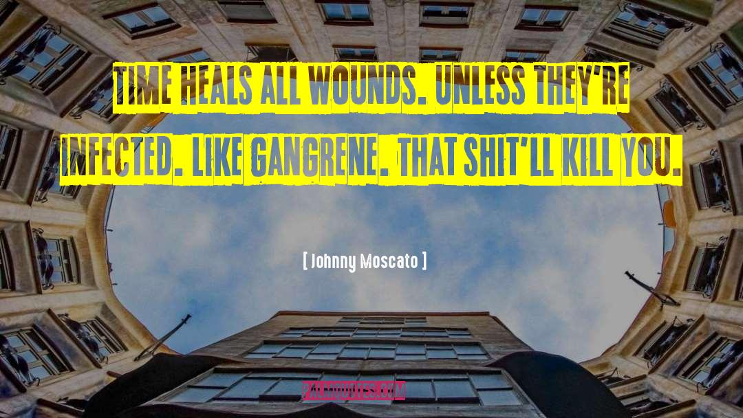 Johnny Moscato Quotes: Time heals all wounds. Unless