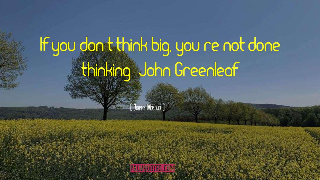 Johnny Moscato Quotes: If you don't think big,