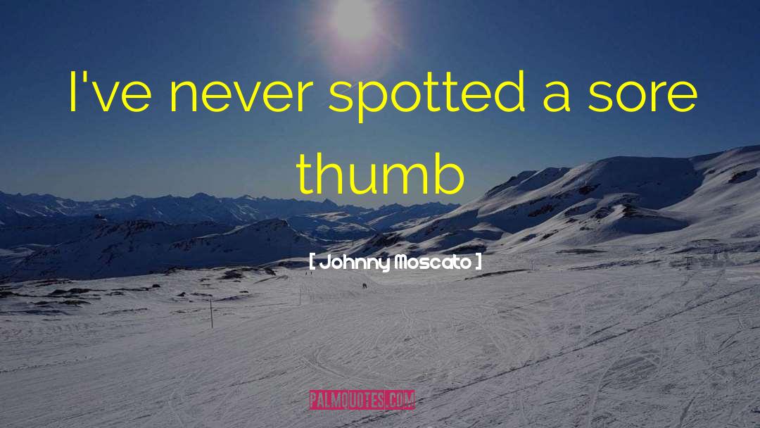 Johnny Moscato Quotes: I've never spotted a sore