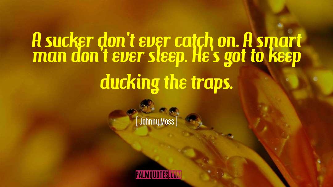 Johnny Moss Quotes: A sucker don't ever catch