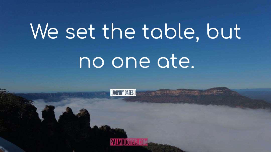 Johnny Oates Quotes: We set the table, but
