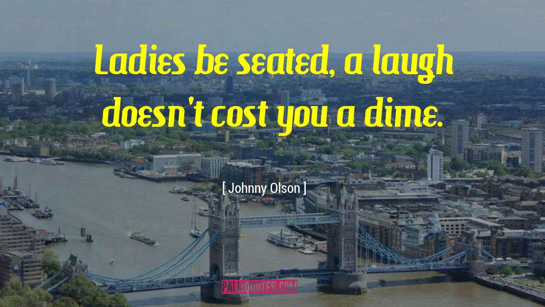 Johnny Olson Quotes: Ladies be seated, a laugh