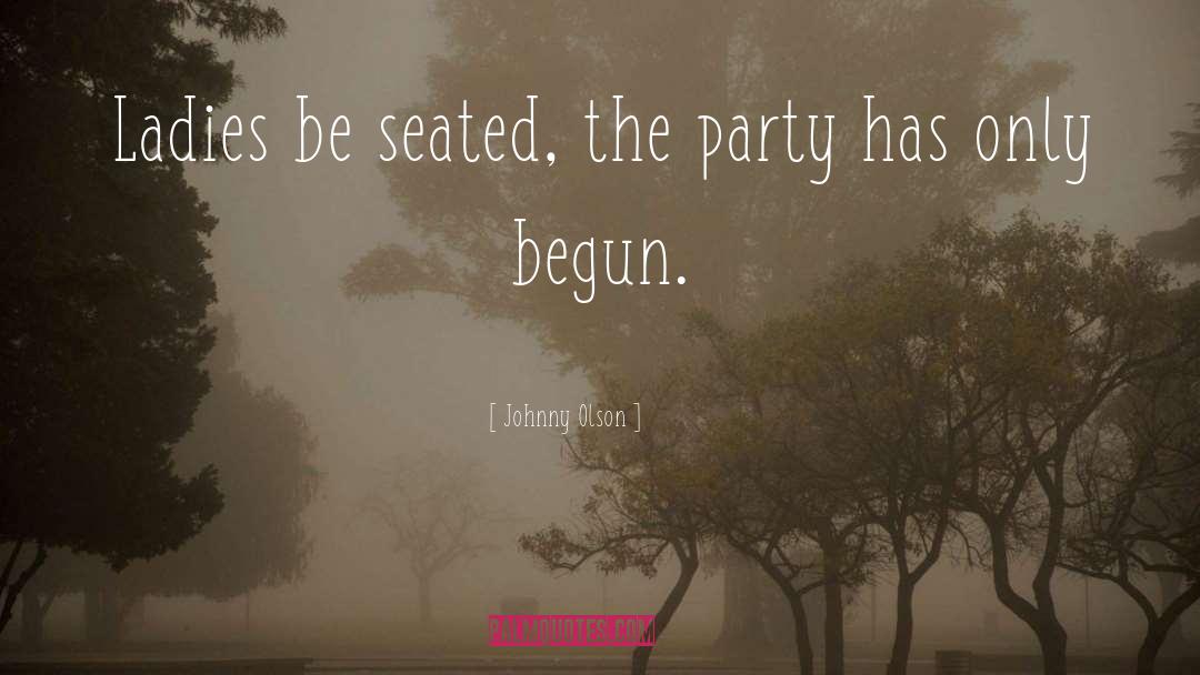 Johnny Olson Quotes: Ladies be seated, the party