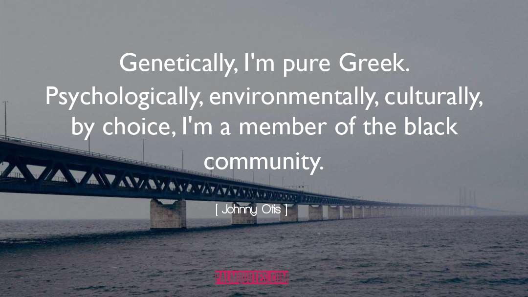 Johnny Otis Quotes: Genetically, I'm pure Greek. Psychologically,