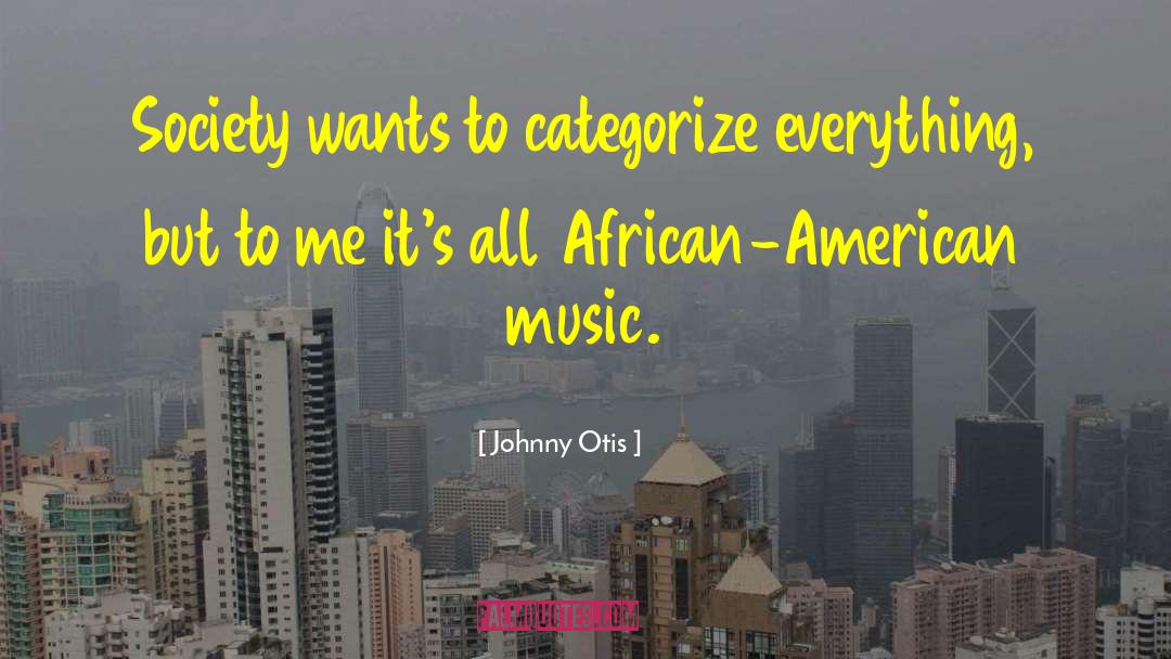 Johnny Otis Quotes: Society wants to categorize everything,