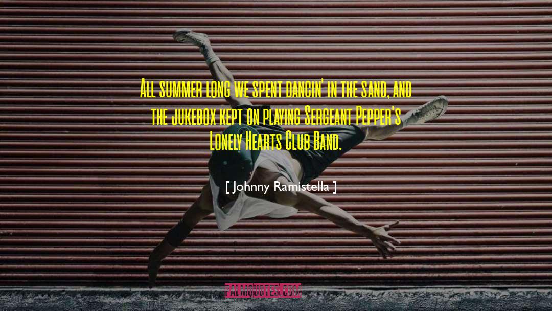 Johnny Ramistella Quotes: All summer long we spent