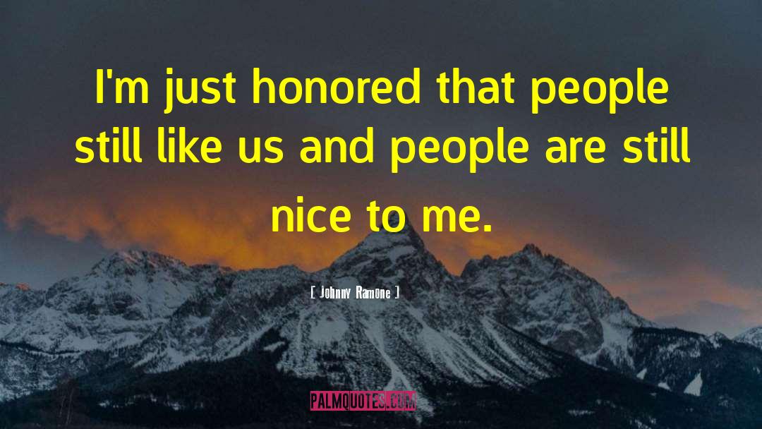 Johnny Ramone Quotes: I'm just honored that people