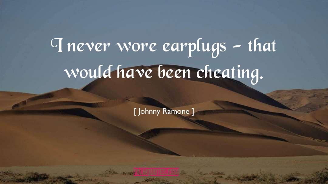 Johnny Ramone Quotes: I never wore earplugs -