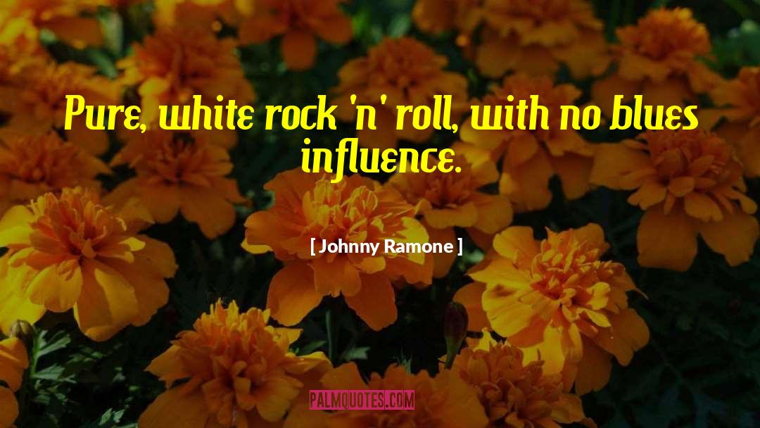 Johnny Ramone Quotes: Pure, white rock 'n' roll,