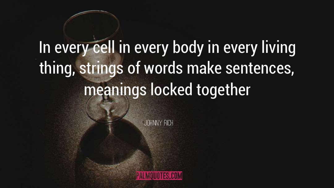 Johnny Rich Quotes: In every cell in every
