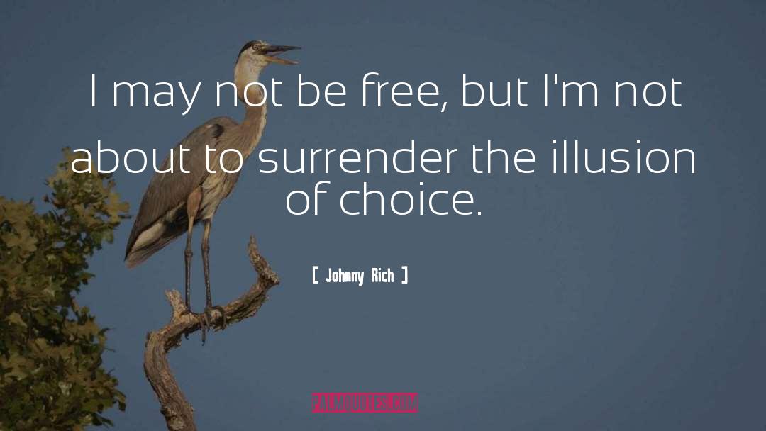 Johnny Rich Quotes: I may not be free,