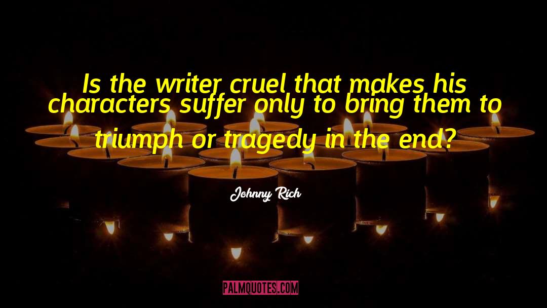 Johnny Rich Quotes: Is the writer cruel that