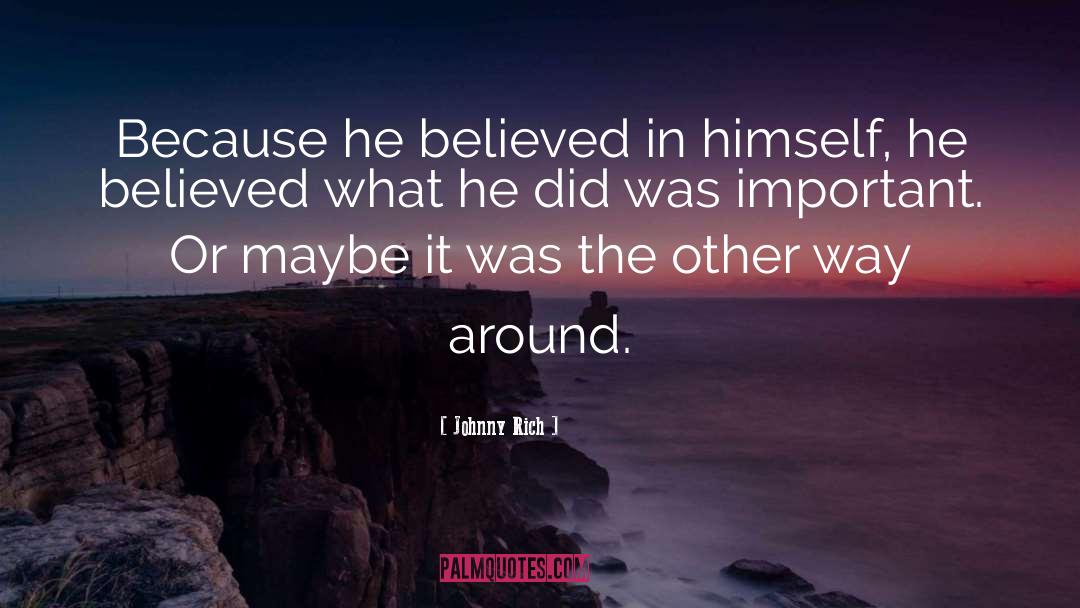 Johnny Rich Quotes: Because he believed in himself,